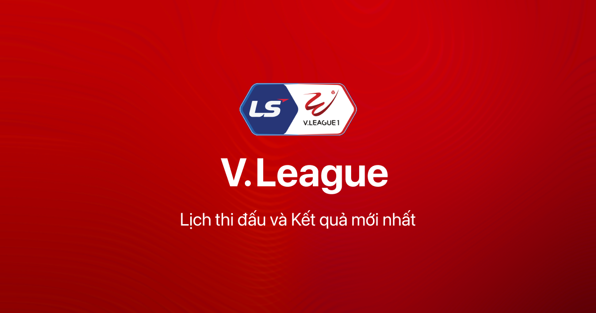 V.League 1: Trực Tiếp, Kết Quả, Bảng Xếp Hạng, Lịch Thi Đấu