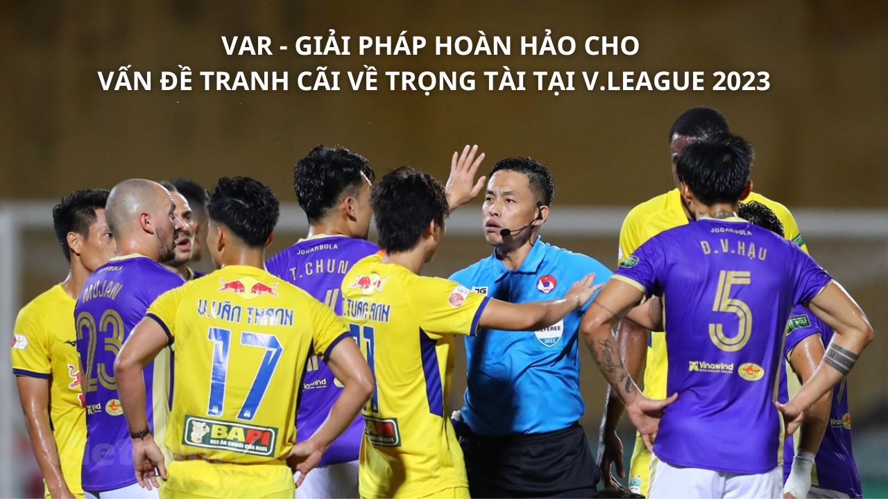 VAR - giải pháp hoàn hảo cho vấn đề tranh cãi về trọng tài tại V.League 2023