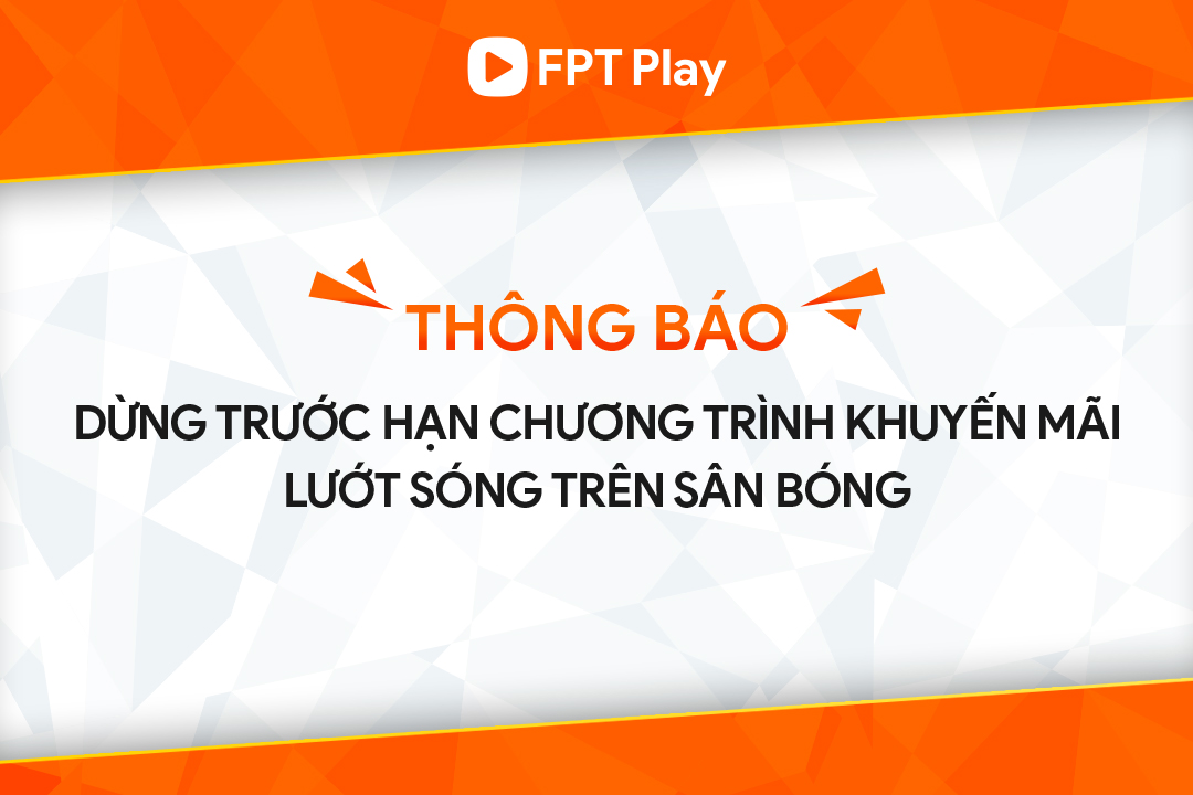 FPT PLay thông báo dừng CTKM Lướt Sóng Trên Sân Bóng