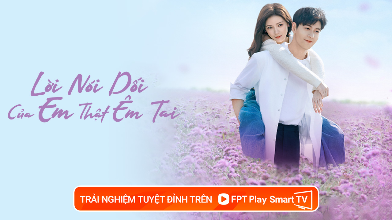 Lời Nói Dối Của Em Thật Êm Tai - Tình yêu ngọt ngào và đầy trắc trở